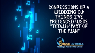 Confessions of a Wedding DJ Things I’ve Pretended Were “Totally Part of the Plan� - DJ Rock My World