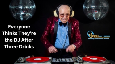 Everyone Thinks They’re the DJ After Three Drinks - DJ Rock My World