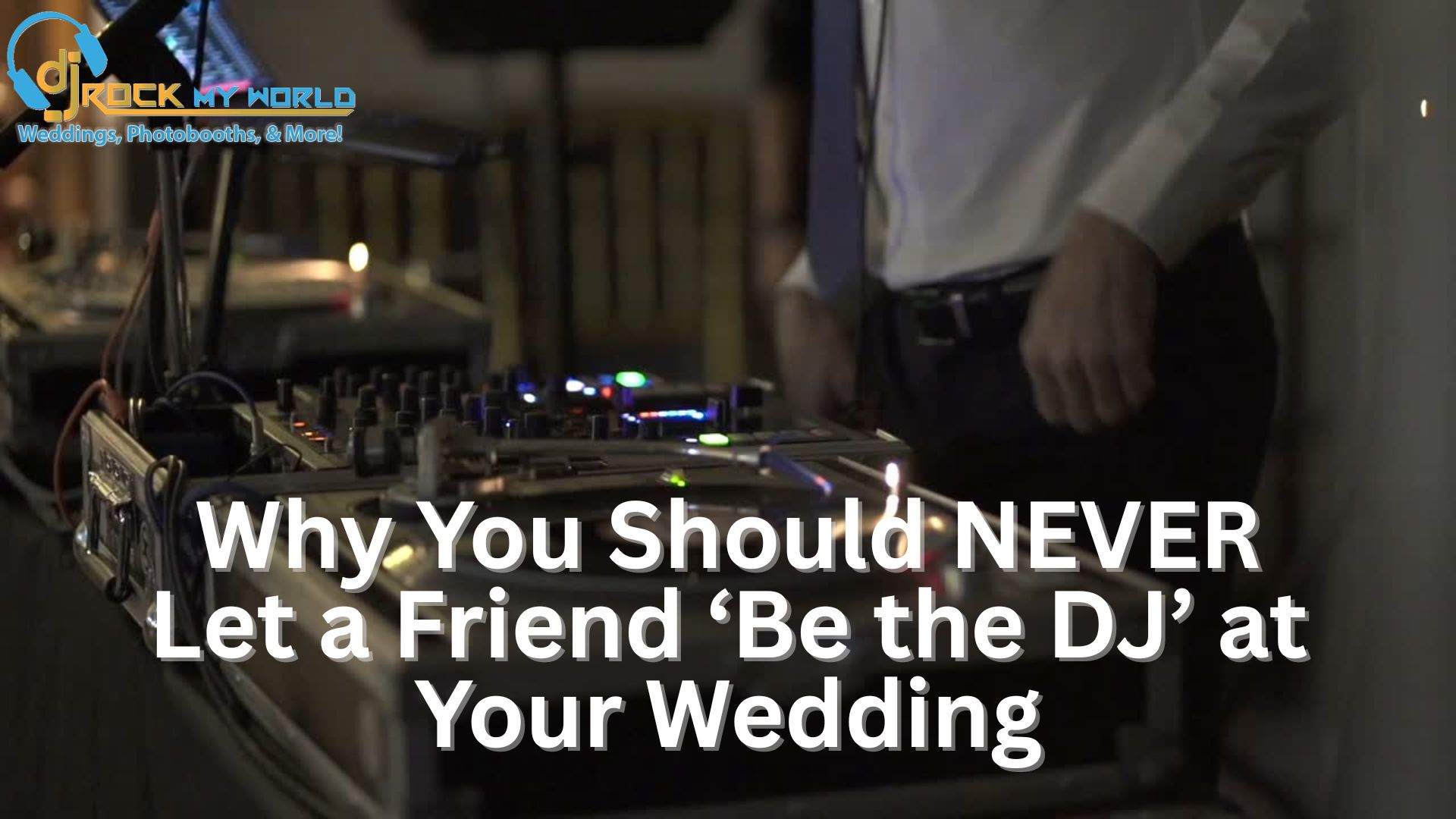 Why You Should NEVER Let a Friend �Be the DJ� at Your Wedding