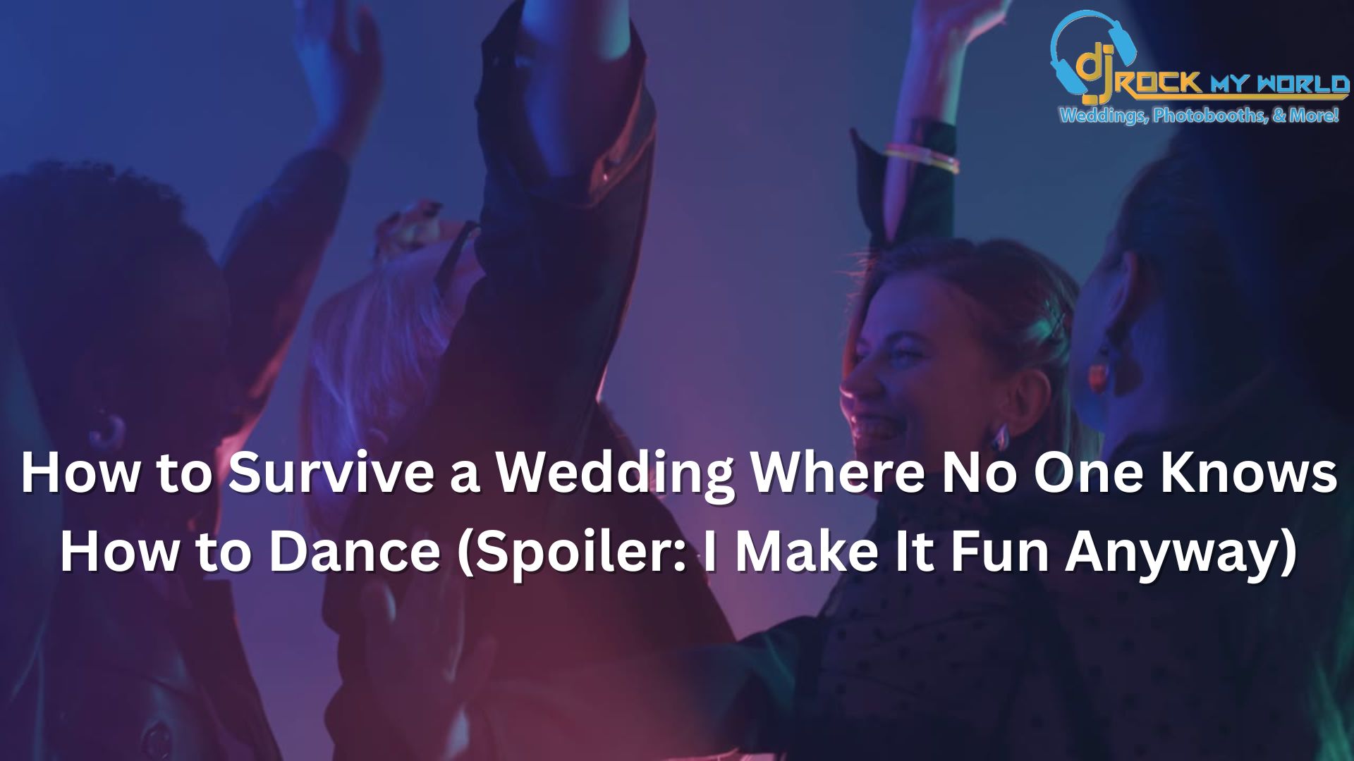 How to Survive a Wedding Where No One Knows How to Dance (Spoiler: I Make It Fun Anyway)