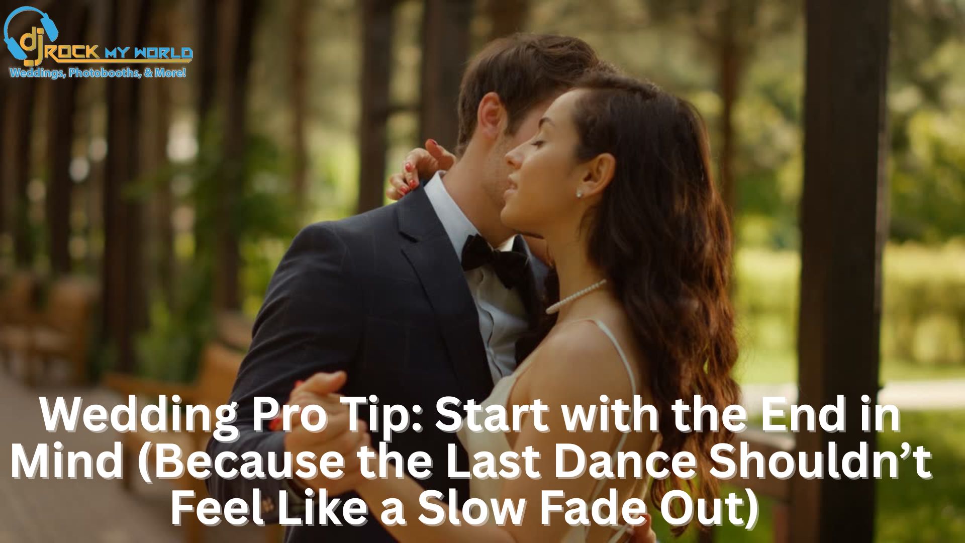 Wedding Pro Tip: Start with the End in Mind (Because the Last Dance Shouldn�t Feel Like a Slow Fade Out)