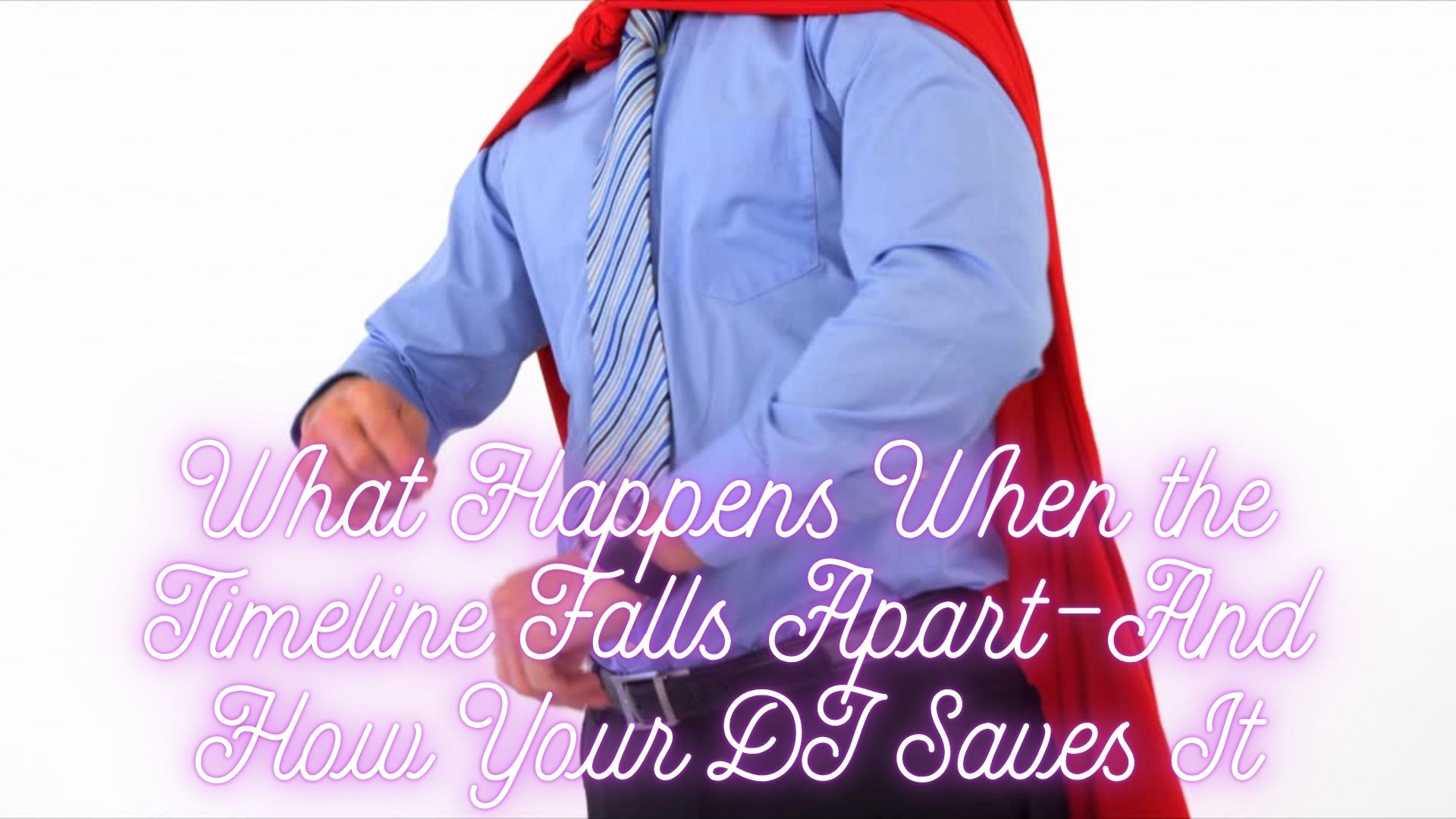 What Happens When the Timeline Falls Apart�And How Your DJ Saves It
