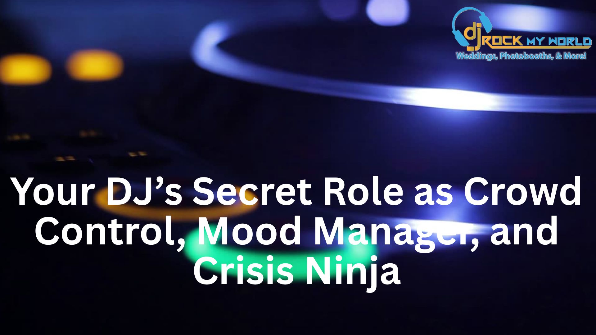 Your DJ�s Secret Role as Crowd Control, Mood Manager, and Crisis Ninja