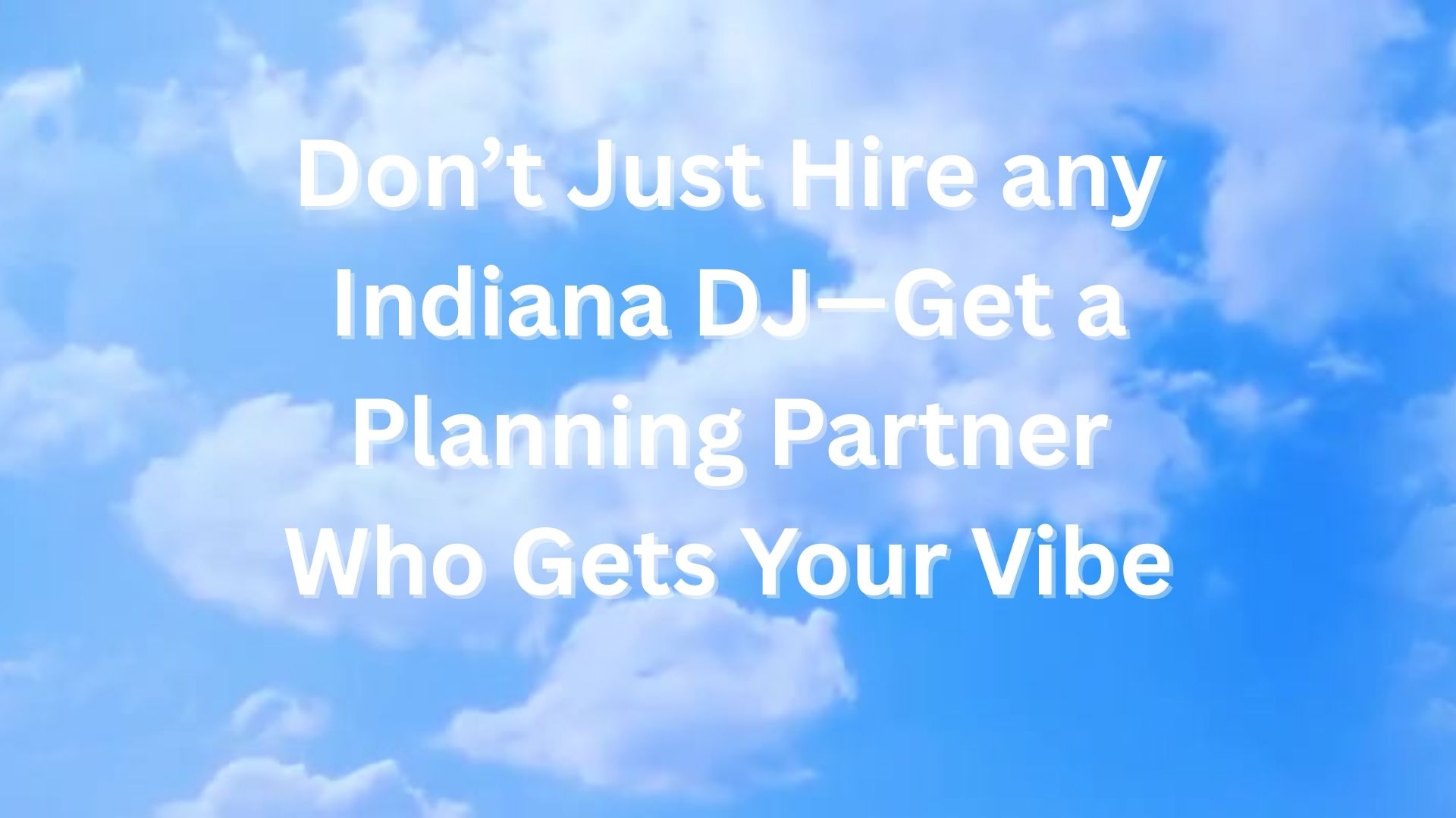 Don�t Just Hire any Indiana DJ�Get a Planning Partner Who Gets Your Vibe