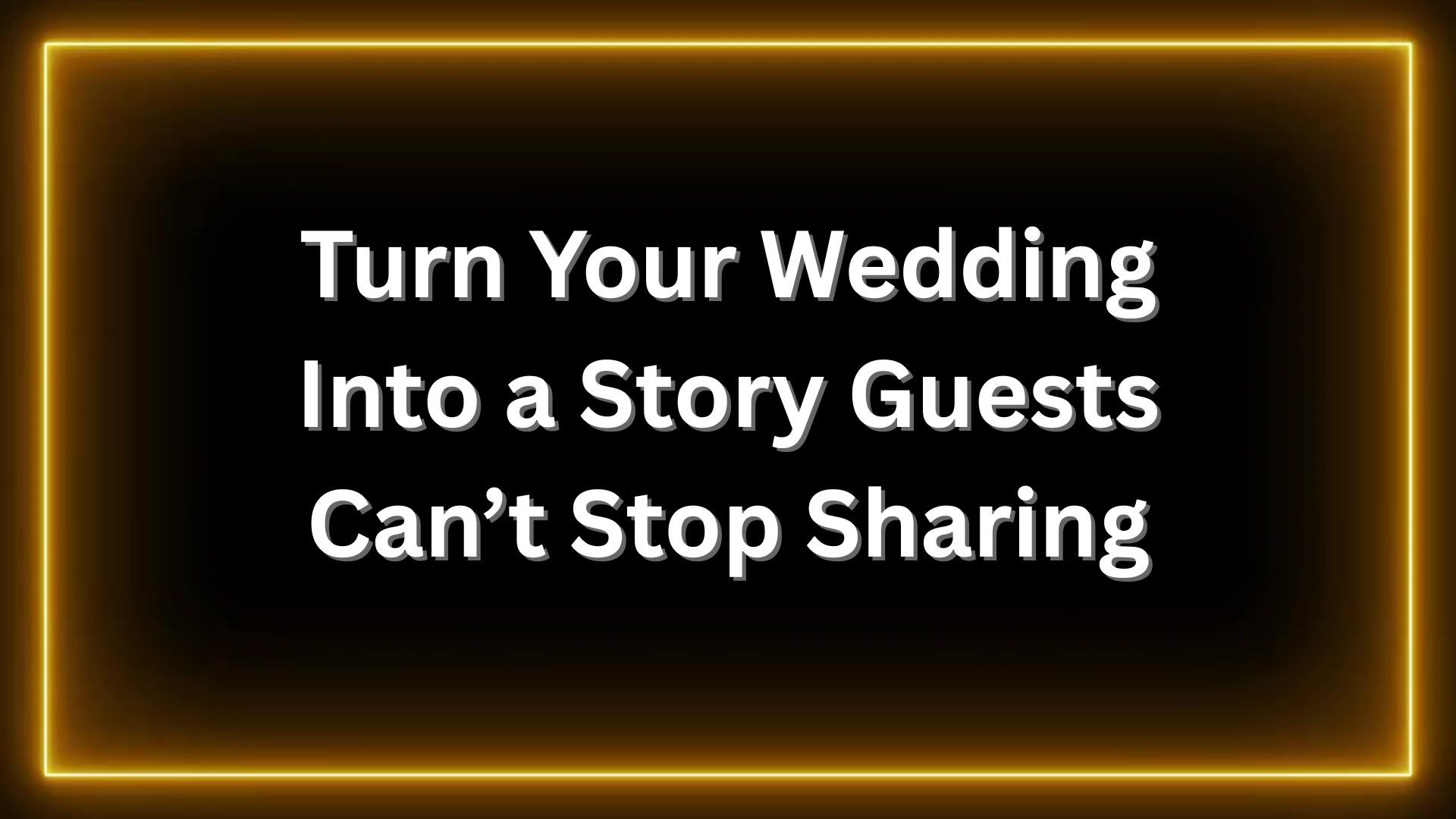 Turn Your Wedding Into a Story Guests Can�t Stop Sharing